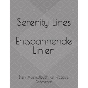 K., Chiara Serenity Lines Entspannende Linien: Dein Ausmalbuch für kreative Momente K., Chiara Serenity Lines Entspannende Linien: Dein Ausmalbuch für kreative Momente