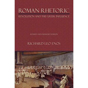 Enos PH D, Dr Richard Leo Roman Rhetoric: Revolution and the Greek Influence (Lauer Series in Rhetoric and Composition) Enos PH D, Dr Richard Leo Roman Rhetoric: Revolution and the Greek Influence (Lauer Series in Rhetoric and Composition)