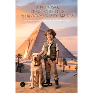 Schell, Waldemar Le petit Isak et son chien Léo au royaume des pyramides: Une aventure pleine de mystères, d'amitié et de magie. Schell, Waldemar Le petit Isak et son chien Léo au royaume des pyramides: Une aventure pleine de mystères, d'amitié et de magie.