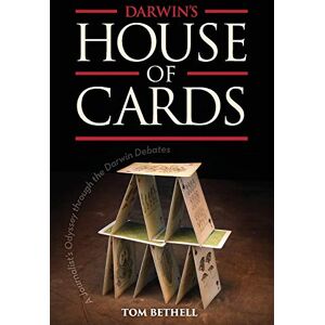 Bethell, Tom Darwin's House of Cards: A Journalist's Odyssey Through the Darwin Debates Bethell, Tom Darwin's House of Cards: A Journalist's Odyssey Through the Darwin Debates