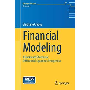 Crepey, Stephane Financial Modeling: A Backward Stochastic Differential Equations Perspective (Springer Finance) Crepey, Stephane Financial Modeling: A Backward Stochastic Differential Equations Perspective (Springer Finance)