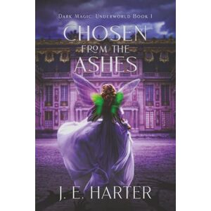 Harter, J. E. Chosen From the Ashes: Dark Magic: Underworld Book 1 Harter, J. E. Chosen From the Ashes: Dark Magic: Underworld Book 1