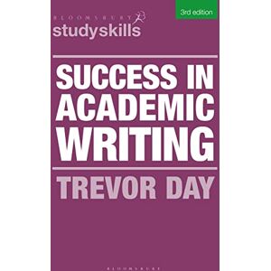 Trevor Day Success in Academic Writing (Bloomsbury Study Skills) Trevor Day Success in Academic Writing (Bloomsbury Study Skills)