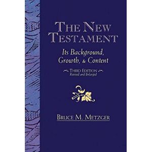 Metzger, Bruce M. The New Testament: Its Background Growth and Content 3rd Edition: Its Background, Growth, & Content Third Edition Metzger, Bruce M. The New Testament: Its Background Growth and Content 3rd Edition: Its Background, Growth, & Content Third Edition