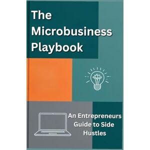 Parker, Miles The Microbusiness Playbook: An Entrepreneurs Guide to Side Hustles Parker, Miles The Microbusiness Playbook: An Entrepreneurs Guide to Side Hustles