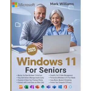 Williams, Mark WINDOWS 11 FOR SENIORS: A Complete and Easy-to-Follow Guide to Mastering Your Computer with Step-by-Step Instructions and Clear Illustractions Williams, Mark WINDOWS 11 FOR SENIORS: A Complete and Easy-to-Follow Guide to Mastering Your Computer with Step-by-Step Instructions and Clear Illustractions