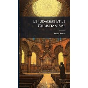 Renan, Ernest Le Judaïsme Et Le Christianisme Renan, Ernest Le Judaïsme Et Le Christianisme