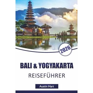 Hart, Austin BALI & YOGYAKARTA REISEFÜHRER 2026: Entdecken Sie Top-Attraktionen, Strände, kulturelle Sehenswürdigkeiten, lokale Küche und Reiserouten zur Planung Ihres Indonesien-Abenteuers Hart, Austin BALI & YOGYAKARTA REISEFÜHRER 2026: Entdecken Sie Top-Attraktionen, Strände, kulturelle Sehenswürdigkeiten, lokale Küche und Reiserouten zur Planung Ihres Indonesien-Abenteuers