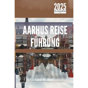 Lee AARHUS REISE FÜHRUNG 2025: Eine umfassende Erkundung von Dänemarks kulturellem Juwel Lee AARHUS REISE FÜHRUNG 2025: Eine umfassende Erkundung von Dänemarks kulturellem Juwel