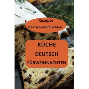 AHOLOUKPE, Herve KÜCHE DEUTSCH FÜRWEIHNACHTEN: Rezepte Deutsch Weihnachten Deutsche Weihnachtsrezepte Deutsche Weihnachtsbäckerei AHOLOUKPE, Herve KÜCHE DEUTSCH FÜRWEIHNACHTEN: Rezepte Deutsch Weihnachten Deutsche Weihnachtsrezepte Deutsche Weihnachtsbäckerei