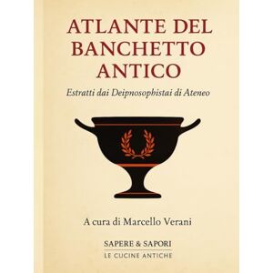 Verani, Marcello Atlante del banchetto antico: Dai Deipnosophistai di Ateneo – Cibo, cultura e convivialità nel mondo antico Verani, Marcello Atlante del banchetto antico: Dai Deipnosophistai di Ateneo – Cibo, cultura e convivialità nel mondo antico