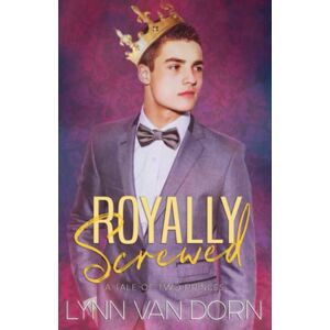 Van Dorn, Lynn Royally Screwed: A Tale of Two Princes Van Dorn, Lynn Royally Screwed: A Tale of Two Princes