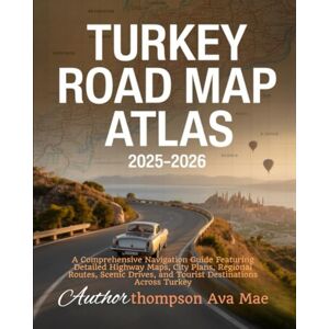 Mae, thompson Ava Turkey Road Map Atlas 2025–2026: A Comprehensive Navigation Guide Featuring Detailed Highway Maps, City Plans, Regional Routes, Scenic Drives, and Tourist Destinations Across Turkey Mae, thompson Ava Turkey Road Map Atlas 2025–2026: A Comprehensive Navigation Guide Featuring Detailed Highway Maps, City Plans, Regional Routes, Scenic Drives, and Tourist Destinations Across Turkey