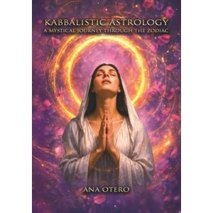 Otero, Ana Kabbalistic Astrology: A Mystical Journey Through the Zodiac Otero, Ana Kabbalistic Astrology: A Mystical Journey Through the Zodiac