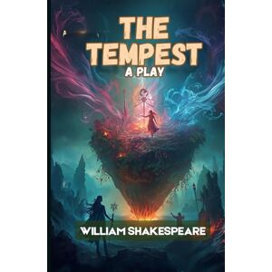 WILLIAM SHAKESPEARE The Tempest: A PLAY WILLIAM SHAKESPEARE The Tempest: A PLAY