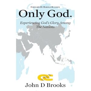 Brooks, John D Only God: Experiencing God's Glory among the Nations Brooks, John D Only God: Experiencing God's Glory among the Nations
