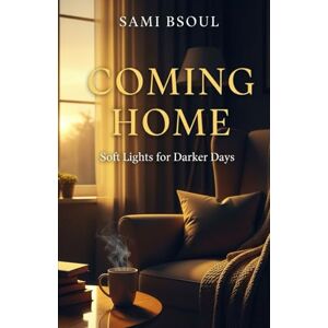 Bsoul, S. A. Coming Home: Soft Lights for Darker Days Bsoul, S. A. Coming Home: Soft Lights for Darker Days