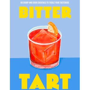 Welbeck Bitter Tart: 60 sharp and sour cocktails to tickle your tastebuds Welbeck Bitter Tart: 60 sharp and sour cocktails to tickle your tastebuds