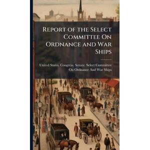 Report of the Select Committee On Ordnance and War Ships Report of the Select Committee On Ordnance and War Ships