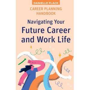 Flack, Danielle Career Planning Handbook: Navigating Your Future Career and Work Life (High School Success) Flack, Danielle Career Planning Handbook: Navigating Your Future Career and Work Life (High School Success)