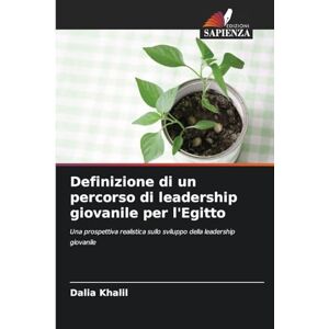Khalil, Dalia Definizione di un percorso di leadership giovanile per l'Egitto: Una prospettiva realistica sullo sviluppo della leadership giovanile Khalil, Dalia Definizione di un percorso di leadership giovanile per l'Egitto: Una prospettiva realistica sullo sviluppo della leadership giovanile
