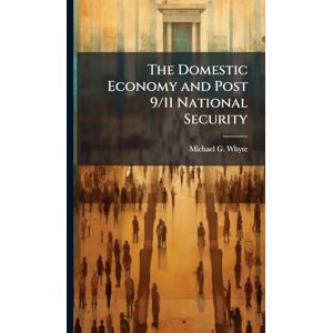Whyte, Michael G The Domestic Economy and Post 9/11 National Security Whyte, Michael G The Domestic Economy and Post 9/11 National Security