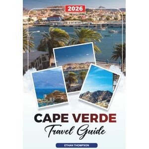 THOMPSON, ETHAN CAPE VERDE TRAVEL GUIDE 2026: Beaches, Island Hopping, Mindelo, Volcano Treks, Surfing, Creole Culture & Tropical Escapes THOMPSON, ETHAN CAPE VERDE TRAVEL GUIDE 2026: Beaches, Island Hopping, Mindelo, Volcano Treks, Surfing, Creole Culture & Tropical Escapes