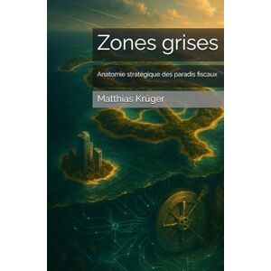 Krüger, Matthias Zones grises: Anatomie stratégique des paradis fiscaux Krüger, Matthias Zones grises: Anatomie stratégique des paradis fiscaux