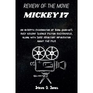 Jones, Steve D REVIEW OF THE MOVIE MICKEY 17: An in-depth examination of Bong Joon-ho's most recent science fiction masterpiece, along with some important information about the film Jones, Steve D REVIEW OF THE MOVIE MICKEY 17: An in-depth examination of Bong Joon-ho's most recent science fiction masterpiece, along with some important information about the film