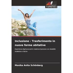 Schönberg, Monika Anita Inclusione Trasferimento in nuove forme abitative: Esperienza degli avvocati in materia di persone con disabilità intellettive e fisiche Schönberg, Monika Anita Inclusione Trasferimento in nuove forme abitative: Esperienza degli avvocati in materia di persone con disabilità intellettive e fisiche