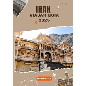 jack, Williams IRAK VIAJAR GUÍA 2025: Un viaje completo por el corazón de Mesopotamia: Descubra las antiguas civilizaciones, las vibrantes ciudades, los lugares ... de renacimiento y resiliencia cultural (2025) jack, Williams IRAK VIAJAR GUÍA 2025: Un viaje completo por el corazón de Mesopotamia: Descubra las antiguas civilizaciones, las vibrantes ciudades, los lugares ... de renacimiento y resiliencia cultural (2025)