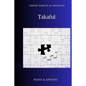 Al-Andalusi, Ahmad-Marcus TAKAFUL: Come la finanza islamica sta rivoluzionando il capitalismo globale e costruendo ponti tra le civiltà (Punti & Appunti) Al-Andalusi, Ahmad-Marcus TAKAFUL: Come la finanza islamica sta rivoluzionando il capitalismo globale e costruendo ponti tra le civiltà (Punti & Appunti)