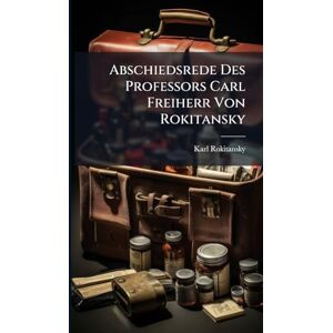 Rokitansky, Karl Abschiedsrede Des Professors Carl Freiherr Von Rokitansky Rokitansky, Karl Abschiedsrede Des Professors Carl Freiherr Von Rokitansky