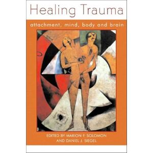 Siegel, Daniel J. Healing Trauma: Attachment, Mind, Body and Brain (Norton Series on Interpersonal Neurobiology): 0 Siegel, Daniel J. Healing Trauma: Attachment, Mind, Body and Brain (Norton Series on Interpersonal Neurobiology): 0