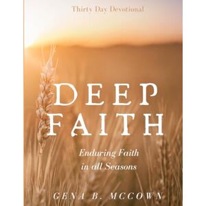 McCown, Gena B. Deep Faith: Enduring Faith in all Seasons McCown, Gena B. Deep Faith: Enduring Faith in all Seasons