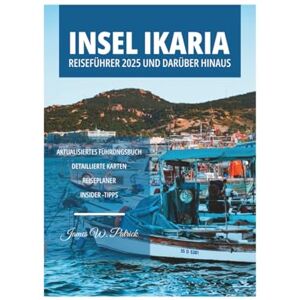 PATRICK, JAMES INSEL IKARIA REISEFÜHRER 2025 UND DARÜBER HINAUS PATRICK, JAMES INSEL IKARIA REISEFÜHRER 2025 UND DARÜBER HINAUS