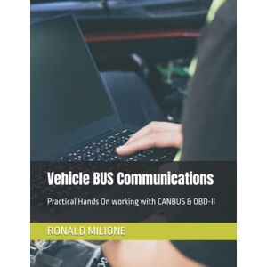 MILIONE, RONALD P Vehicle BUS Communications: Practical Hands On working with CANBUS & OBD-II MILIONE, RONALD P Vehicle BUS Communications: Practical Hands On working with CANBUS & OBD-II