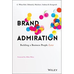Park, C. Whan Brand Admiration: Building A Business People Love Park, C. Whan Brand Admiration: Building A Business People Love