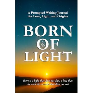 Sparks, Don Allen BORN OF LIGHT: A Prompted Writing Journal for Love, Light, and Origins Sparks, Don Allen BORN OF LIGHT: A Prompted Writing Journal for Love, Light, and Origins