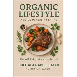 Ah, Alaa Abdelsatar Organic Lifestyle a guide to healthy earning eat well feel great and live better Ah, Alaa Abdelsatar Organic Lifestyle a guide to healthy earning eat well feel great and live better