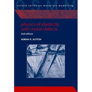 Sutton, Adrian P. Physics of Elasticity and Crystal Defects: 2nd Edition: 6 (Oxford Series on Materials Modelling) Sutton, Adrian P. Physics of Elasticity and Crystal Defects: 2nd Edition: 6 (Oxford Series on Materials Modelling)