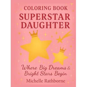 Rathborne, Michelle Superstar Daughter Coloring Book: Perfect Gift book from Mom, Dad to Daughter (Superstar Kids Coloring Book Series — Where Big Dreams & Bright Stars Begin!) Rathborne, Michelle Superstar Daughter Coloring Book: Perfect Gift book from Mom, Dad to Daughter (Superstar Kids Coloring Book Series — Where Big Dreams & Bright Stars Begin!)