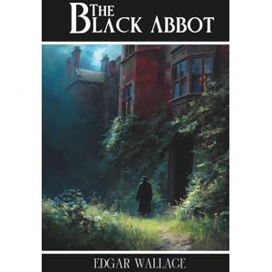 Wallace, Edgar The Black Abbot: A Classic British Mystery of Ghosts and Secrets Wallace, Edgar The Black Abbot: A Classic British Mystery of Ghosts and Secrets