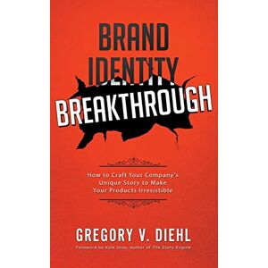 Diehl, Gregory V Brand Identity Breakthrough: How to Craft Your Company's Unique Story to Make Your Products Irresistible Diehl, Gregory V Brand Identity Breakthrough: How to Craft Your Company's Unique Story to Make Your Products Irresistible