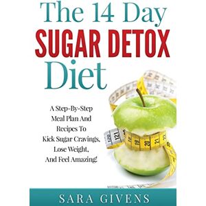 Givens, Sara The 14 Day Sugar Detox Diet: A Step-By-Step Meal And Recipe Plan To Kick Sugar Cravings, Lose Weight Easily, And Feel Amazing! Givens, Sara The 14 Day Sugar Detox Diet: A Step-By-Step Meal And Recipe Plan To Kick Sugar Cravings, Lose Weight Easily, And Feel Amazing!