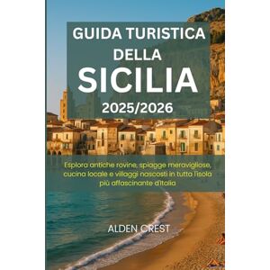 CREST, ALDEN GUIDA TURISTICA DELLA SICILIA 2025/2026: Esplora antiche rovine, spiagge meravigliose, cucina locale e villaggi nascosti in tutta l'isola più affascinante d'Italia CREST, ALDEN GUIDA TURISTICA DELLA SICILIA 2025/2026: Esplora antiche rovine, spiagge meravigliose, cucina locale e villaggi nascosti in tutta l'isola più affascinante d'Italia