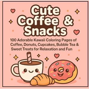 Nguyen, Diane Cute Coffee & Snacks: 100 Adorable Kawaii Coloring Pages of Coffee, Donuts, Cupcakes, Bubble Tea & Sweet Treats for Relaxation and Fun Nguyen, Diane Cute Coffee & Snacks: 100 Adorable Kawaii Coloring Pages of Coffee, Donuts, Cupcakes, Bubble Tea & Sweet Treats for Relaxation and Fun