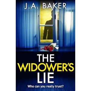 Baker, J A The Widower's Lie: A dark, twisted psychological thriller from BESTSELLER J A Baker Baker, J A The Widower's Lie: A dark, twisted psychological thriller from BESTSELLER J A Baker