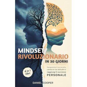 Cooper, Daniel MINDSET RIVOLUZIONARIO IN 30 GIORNI: 4 LIBRI IN 1: Il Metodo Scientifico per Trasformare Abitudini, Convinzioni Limitanti e Sbloccare il Tuo ... e la Psicologia del Successo + eBook PDF Cooper, Daniel MINDSET RIVOLUZIONARIO IN 30 GIORNI: 4 LIBRI IN 1: Il Metodo Scientifico per Trasformare Abitudini, Convinzioni Limitanti e Sbloccare il Tuo ... e la Psicologia del Successo + eBook PDF