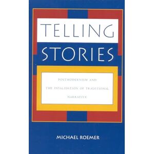 Roemer, Michael Telling Stories: Postmodernism and the Invalidation of Traditional Narrative Roemer, Michael Telling Stories: Postmodernism and the Invalidation of Traditional Narrative